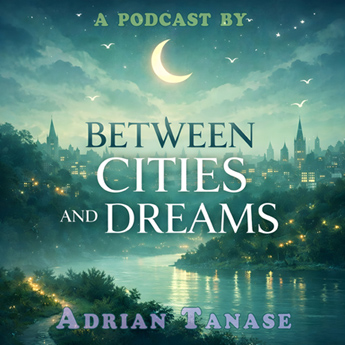 Between Cities and Dreams - a podcast by Adrian Tanase